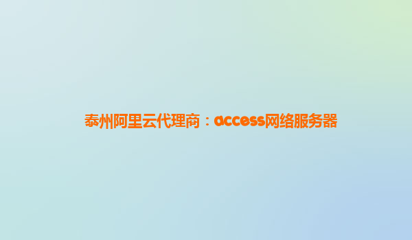 泰州阿里云代理商：access网络服务器