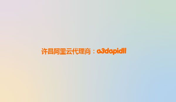 许昌阿里云代理商：a3dapidll