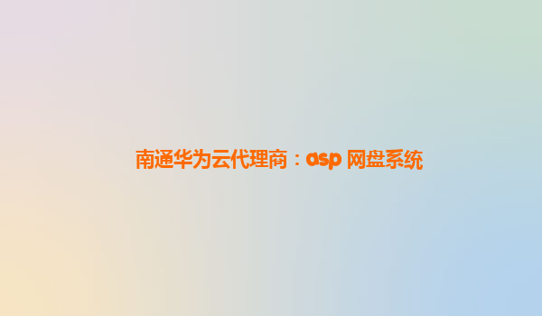 南通华为云代理商：asp 网盘系统