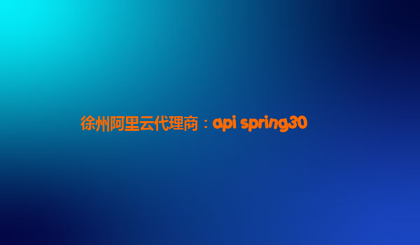 徐州阿里云代理商：api spring30