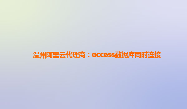 温州阿里云代理商：access数据库同时连接