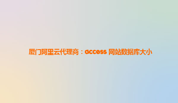 厦门阿里云代理商：access 网站数据库大小