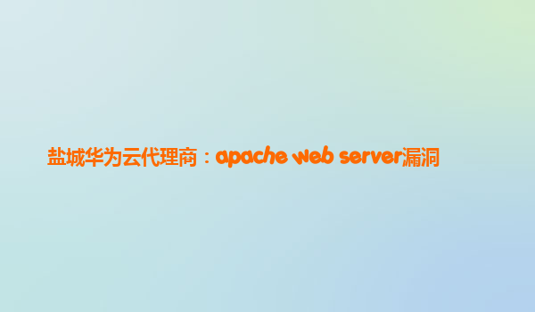 盐城华为云代理商：apache web server漏洞