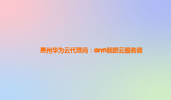 惠州华为云代理商：arm鲲鹏云服务器