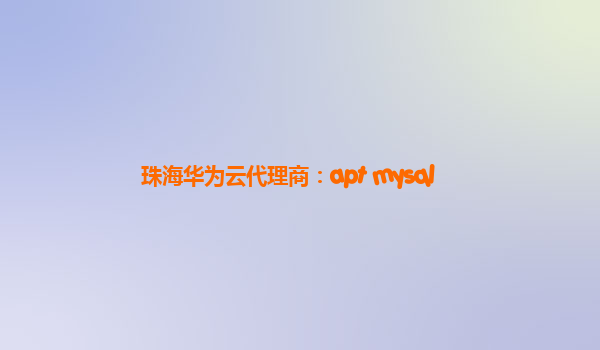 珠海华为云代理商：apt mysql