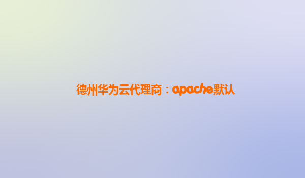 德州华为云代理商：apache默认