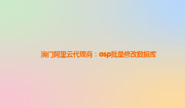 澳门阿里云代理商：asp批量修改数据库