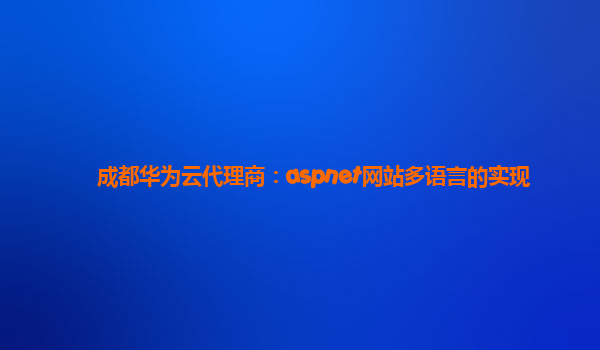 成都华为云代理商：aspnet网站多语言的实现