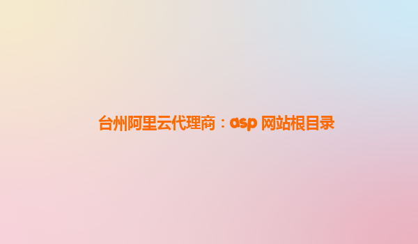 台州阿里云代理商：asp 网站根目录