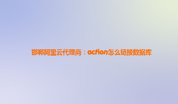 邯郸阿里云代理商：action怎么链接数据库