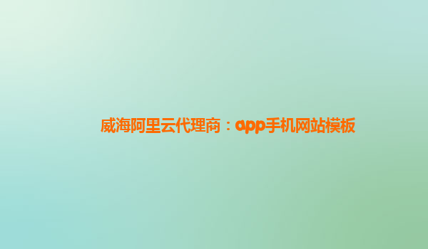 威海阿里云代理商：app手机网站模板