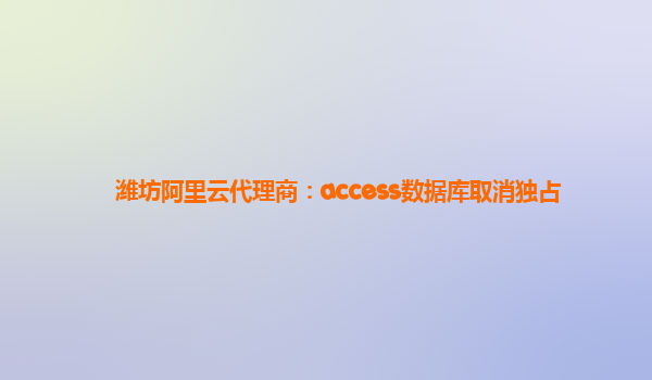 潍坊阿里云代理商：access数据库取消独占