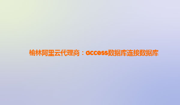 榆林阿里云代理商：access数据库连接数据库