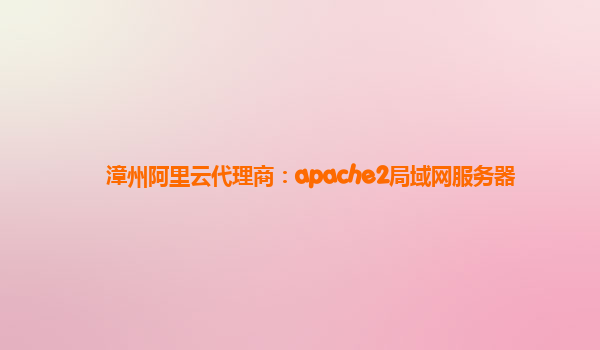 漳州阿里云代理商：apache2局域网服务器