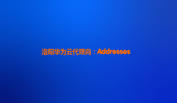 洛阳华为云代理商：Addresses