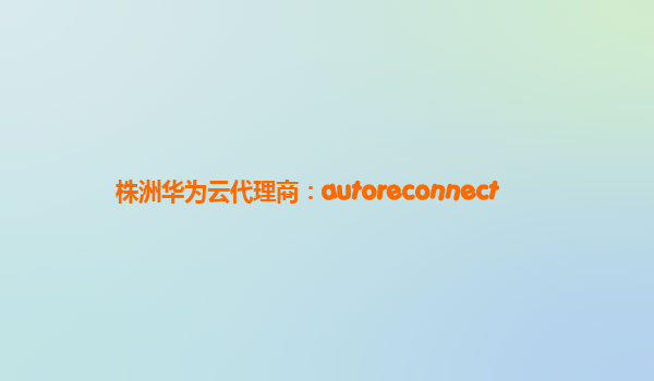 株洲华为云代理商：autoreconnect