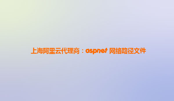 上海阿里云代理商：aspnet 网络路径文件