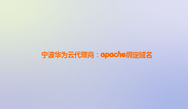 宁波华为云代理商：apache绑定域名