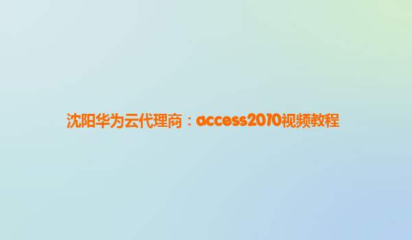 沈阳华为云代理商：access2010视频教程