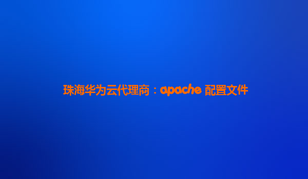 珠海华为云代理商：apache 配置文件