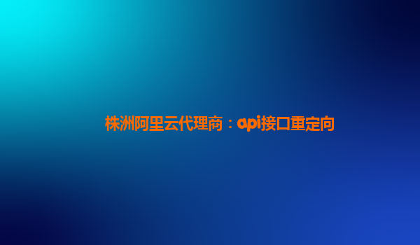 株洲阿里云代理商：api接口重定向