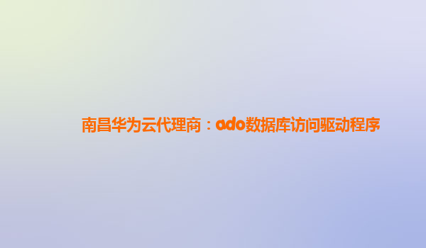 南昌华为云代理商：ado数据库访问驱动程序