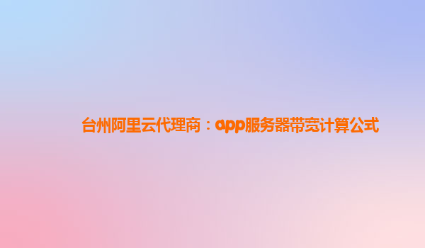 台州阿里云代理商：app服务器带宽计算公式