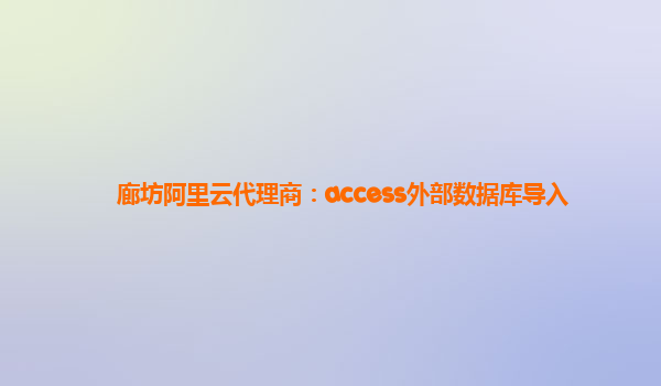 廊坊阿里云代理商：access外部数据库导入