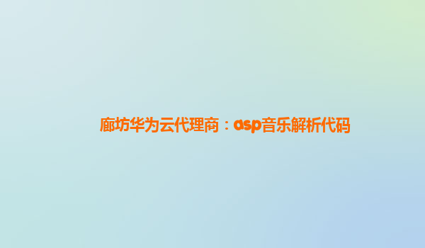 廊坊华为云代理商：asp音乐解析代码