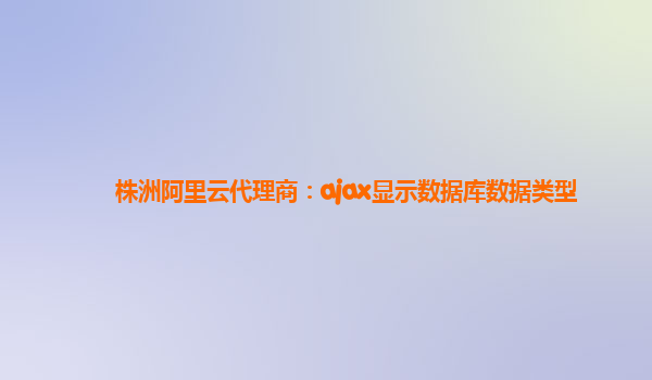 株洲阿里云代理商：ajax显示数据库数据类型