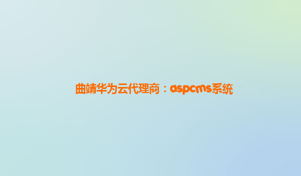 曲靖华为云代理商：aspcms系统