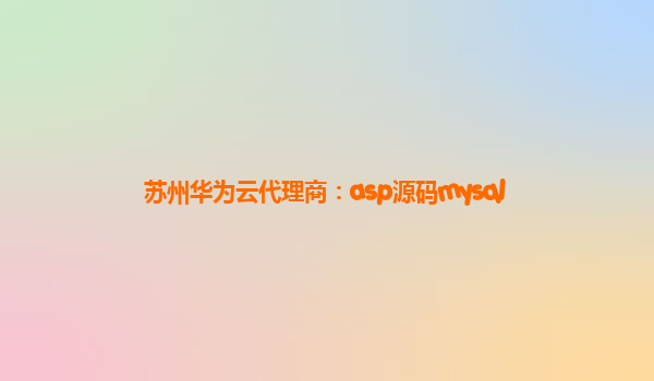 苏州华为云代理商：asp源码mysql