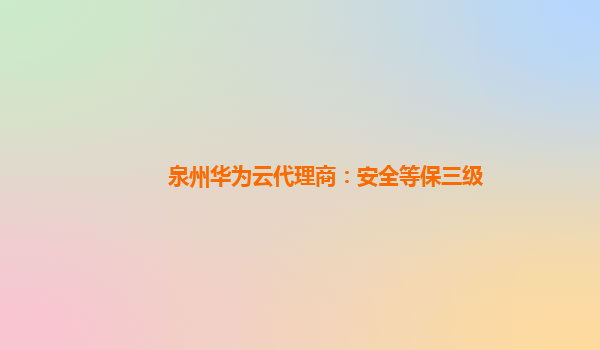 泉州华为云代理商：安全等保三级