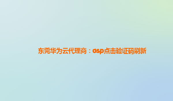 东莞华为云代理商：asp点击验证码刷新