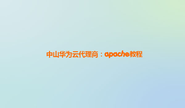 中山华为云代理商：apache教程