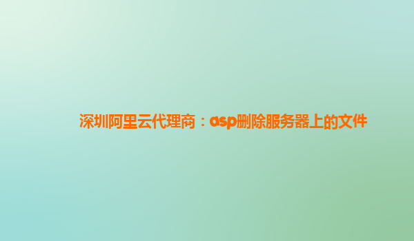 深圳阿里云代理商：asp删除服务器上的文件