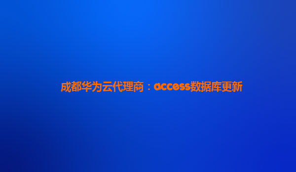 成都华为云代理商：access数据库更新