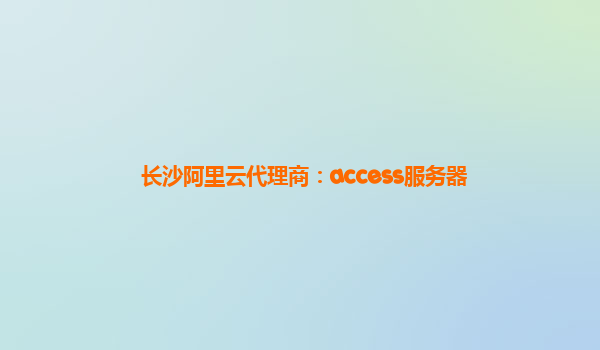 长沙阿里云代理商：access服务器