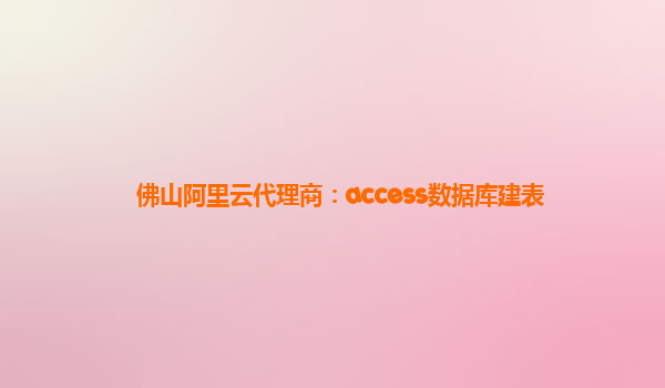 佛山阿里云代理商：access数据库建表