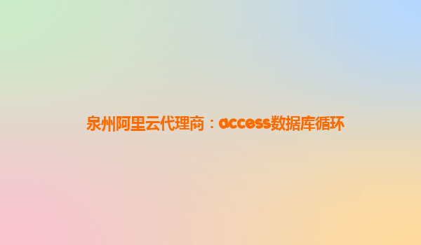 泉州阿里云代理商：access数据库循环