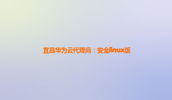 宜昌华为云代理商：安全linux版