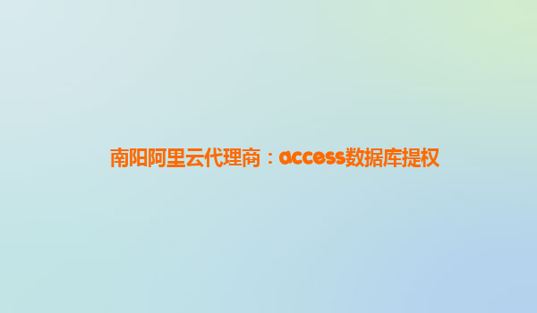 南阳阿里云代理商：access数据库提权