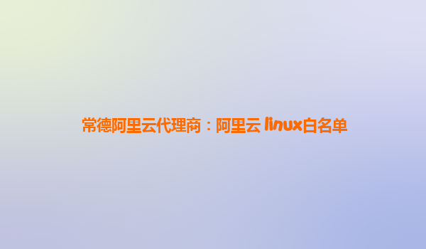 常德阿里云代理商：阿里云 linux白名单