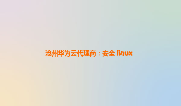 沧州华为云代理商：安全 linux