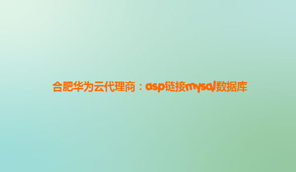 合肥华为云代理商：asp链接mysql数据库