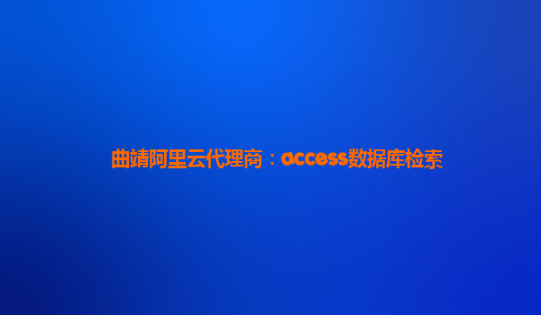 曲靖阿里云代理商：access数据库检索