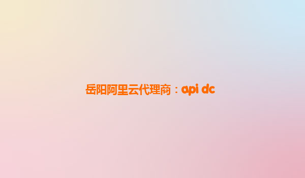 岳阳阿里云代理商：api dc