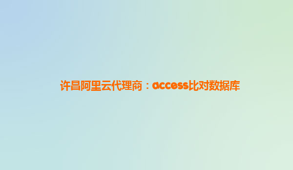 许昌阿里云代理商：access比对数据库