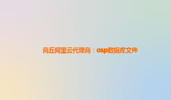 商丘阿里云代理商：asp数据库文件