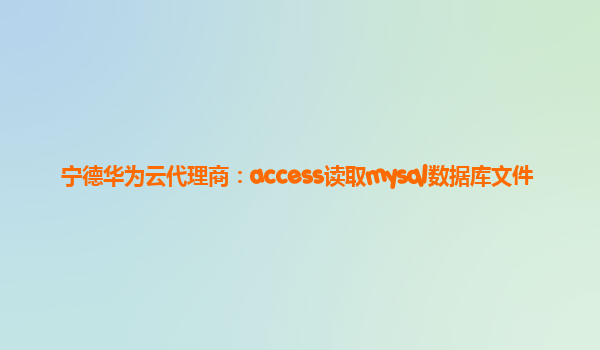 宁德华为云代理商：access读取mysql数据库文件